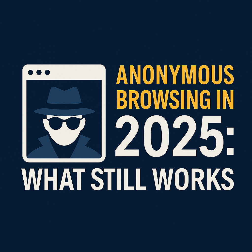 Hero image for Anonymous Browsing in 2025: What Still Works